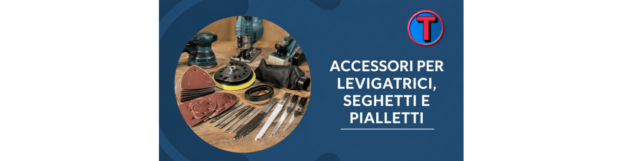 Accessori per Levigatrici, Seghetti e Pialletti | Ferramenta Tre A