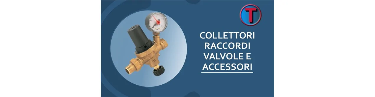 COLLETTORI RACCORDI VALVOLE E ACCESSORI