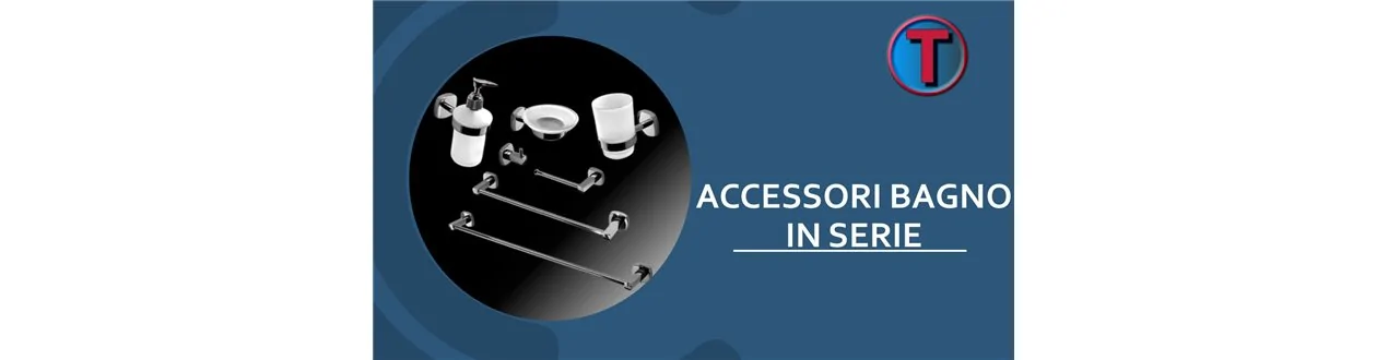 ACCESSORI BAGNO IN SERIE