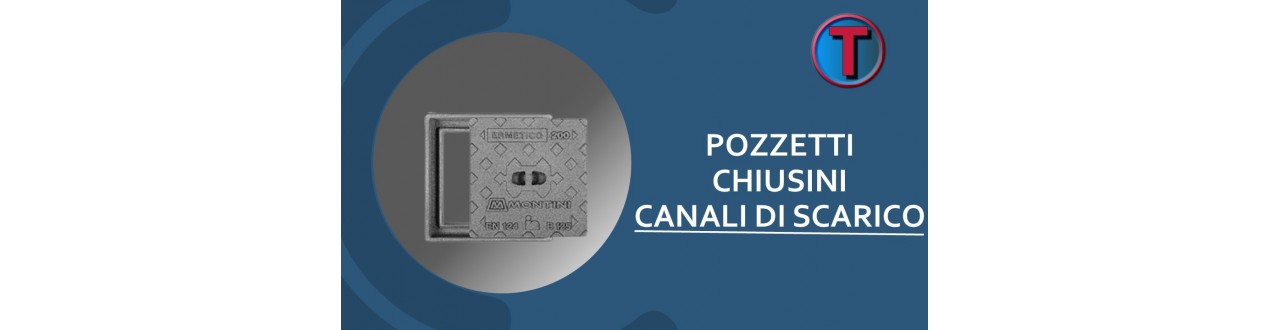 POZZETTI - CHIUSINI - CANALI DI SCARICO - CANALINE DOCCIA