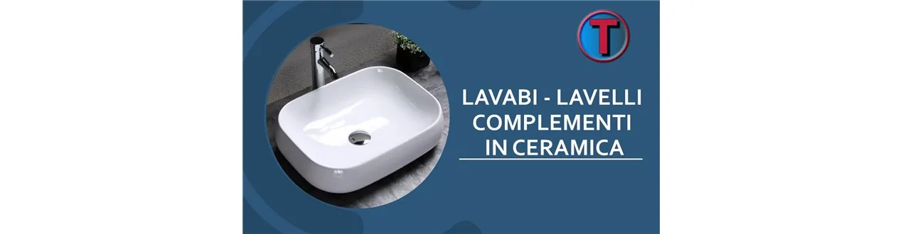 LAVABI, LAVELLI E COMPLEMENTI IN CERAMICA