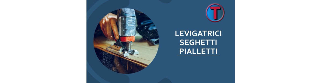 Levigatrici, Seghetti e Pialletti | Ferramenta Tre A